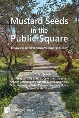 Mustard Seeds in the Public Square: Between and Beyond Theology, Philosophy, and Society by Mitralexis, Sotiris