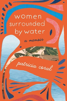 Women Surrounded by Water: A Memoir by Coral, Patricia