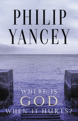 Where Is God When It Hurts?: Your Pain Is Real . . . When Will It End? by Yancey, Philip