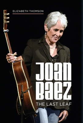 Joan Baez: The Last Leaf by Thomson, Elizabeth