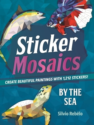 Sticker Mosaics: By the Sea: Create Beautiful Paintings with 1,212 Stickers! by Reb&#195;&#170;lo, Silvio