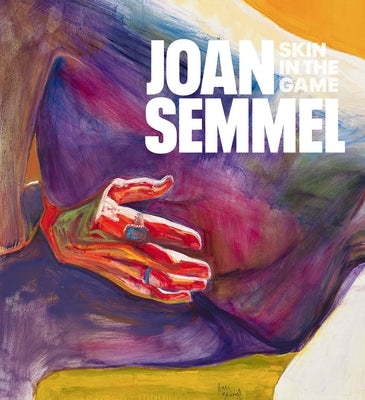 Joan Semmel: Skin in the Game by Semmel, Joan