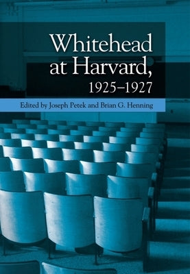Whitehead at Harvard, 1925-1927 by Petek, Joseph