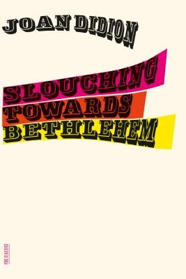 Slouching Towards Bethlehem: Essays by Didion, Joan