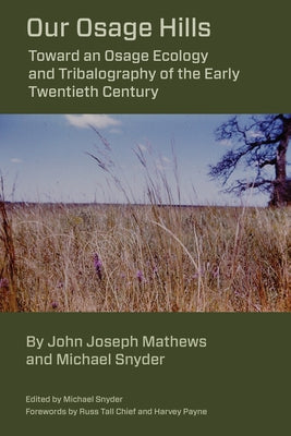 Our Osage Hills: Toward an Osage Ecology and Tribalography of the Early Twentieth Century by Snyder, Michael