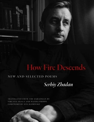 How Fire Descends: New and Selected Poems by Zhadan, Serhiy