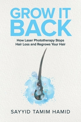 Grow It Back: How Laser Phototherapy Stops Hair Loss and Regrows Your Hair by Hamid, Tamim S.