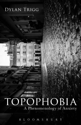 Topophobia: A Phenomenology of Anxiety by Trigg, Dylan
