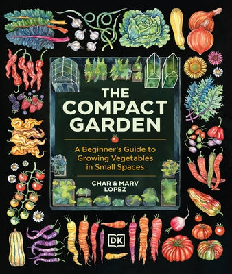 The Compact Garden: A Beginner's Guide to Growing Vegetables in Small Spaces by Lopez, Marv