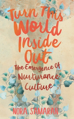 Turn This World Inside Out: The Emergence of Nurturance Culture by Samaran, Nora