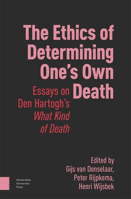 The Ethics of Determining One's Own Death: Essays on Den Hartogh's What Kind of Death by Donselaar, Gijs