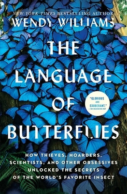 The Language of Butterflies: How Thieves, Hoarders, Scientists, and Other Obsessives Unlocked the Secrets of the World's Favorite Insect by Williams, Wendy