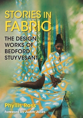 Stories in Fabric: The Design Works of Bedford Stuyvesant by Ross, Phyllis