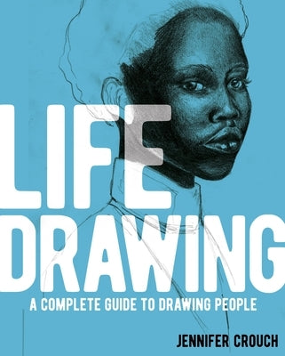 Life Drawing: A Complete Guide to Drawing People by Crouch, Jennifer