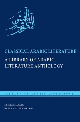 Classical Arabic Literature: A Library of Arabic Literature Anthology by Gelder, Geert Jan Van