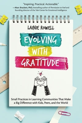 Evolving with Gratitude: Small Practices in Learning Communities That Make a Big Difference with Kids, Peers, and the World by Rowell, Lainie