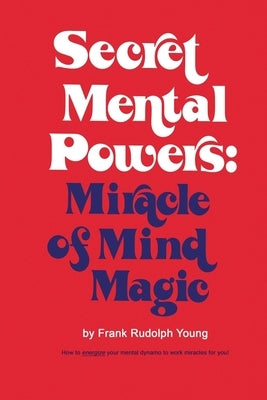 Secret Mental Powers: Miracle of Mind Magic by Young, Frank Rudolph