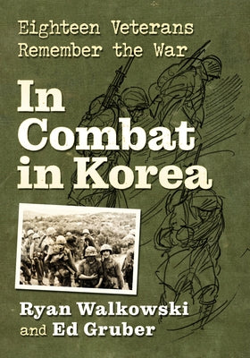 In Combat in Korea: Eighteen Veterans Remember the War by Walkowski, Ryan