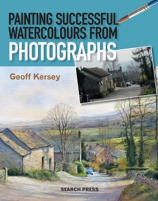 Painting Successful Watercolours from Photographs by Kersey, Geoff