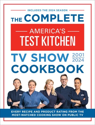 The Complete America's Test Kitchen TV Show Cookbook 2001-2024: Every Recipe and Product Rating from the Most-Watched Cooking Show on Public TV by America's Test Kitchen