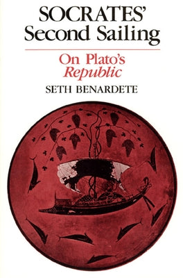 Socrates' Second Sailing: On Plato's Republic by Benardete, Seth