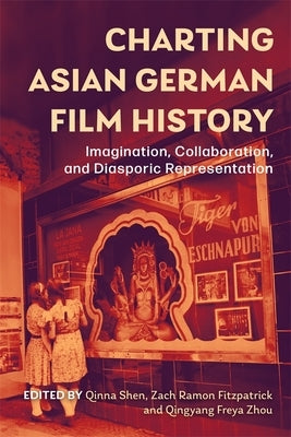 Charting Asian German Film History: Imagination, Collaboration, and Diasporic Representation by Qinna Shen, Qinna