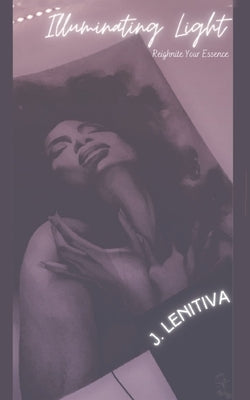 Illuminating Light: Reignite Your Essence by Lenitiva, J.