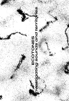 Ecotones: Investigating Sounds and Territories by Bansac, Valentin