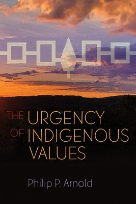 The Urgency of Indigenous Values by Arnold, Philip P.