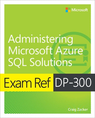 Exam Ref Dp-300 Administering Microsoft Azure SQL Solutions by Zacker, Craig