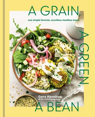 A Grain, a Green, a Bean: One Simple Formula, Countless Meatless Meals [A Plant-Based Cookbook] by Hamshaw, Gena