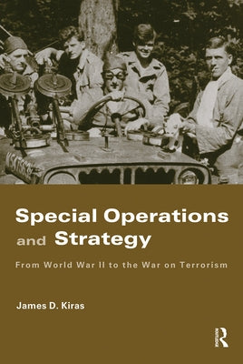 Special Operations and Strategy: From World War II to the War on Terrorism by Kiras, James D.
