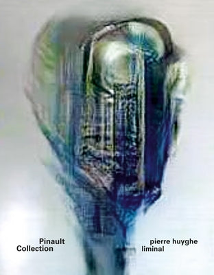 Pierre Huyghe: Liminal by Huyghe, Pierre