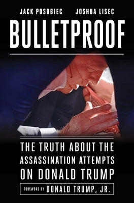 Bulletproof: The Truth about the Assassination Attempts on Donald Trump by Posobiec, Jack