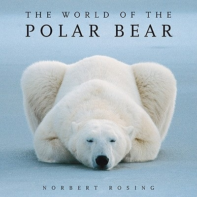 The World of the Polar Bear by Rosing, Norbert