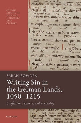 Writing Sin in the German Lands, 1050-1215: Confession, Penance, and Textuality by Bowden, Sarah