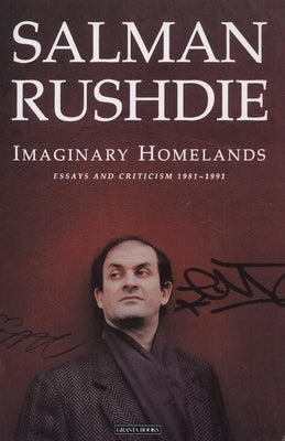 Imaginary Homelands: Essays and Criticism 1981-1991 by Rushdie, Salman