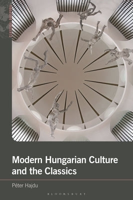 Modern Hungarian Culture and the Classics by Hajdu, P?ter