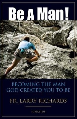 Be a Man!: Becoming the Man God Created You to Be by Richards, Larry