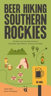 Beer Hiking Southern Rockies: 45 Hikes and Microbreweries in Colorado, New Mexico, Arizona and Utah by Winn, Yitka