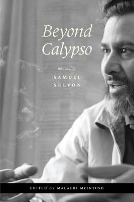 Beyond Calypso: Re-reading Samuel Selvon by McIntosh, Malachi