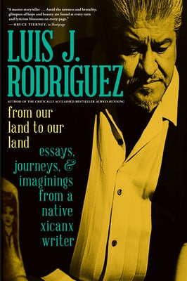 From Our Land to Our Land: Essays, Journeys, and Imaginings from a Native Xicanx Writer by Rodriguez, Luis J.