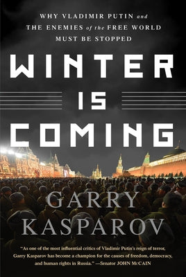 Winter Is Coming: Why Vladimir Putin and the Enemies of the Free World Must Be Stopped by Kasparov, Garry