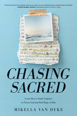 Chasing Sacred: Learn How to Study Scripture to Pursue God and Find Hope in Him by Van Dyke, Mikella