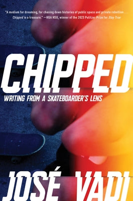 Chipped: Writing from a Skateboarder's Lens by Vadi, Jos&#233;