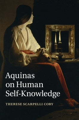 Aquinas on Human Self-Knowledge by Cory, Therese Scarpelli