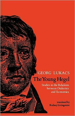 The Young Hegel: Studies in the Relations between Dialectics and Economics by Lukacs, Georg