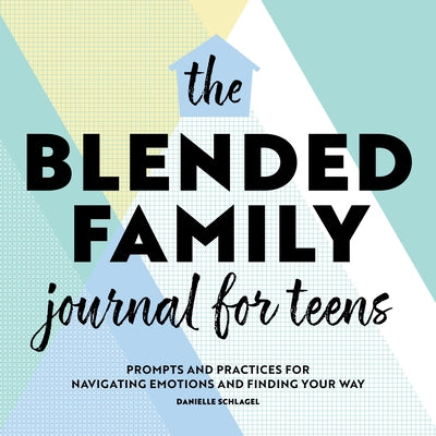 The Blended Family Journal for Teens: Prompts and Practices for Navigating Emotions and Finding Your Way by Schlagel, Danielle