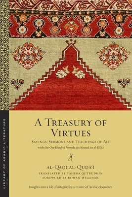 A Treasury of Virtues: Sayings, Sermons, and Teachings of 'Ali, with the One Hundred Proverbs Attributed to Al-Jahiz by Al-Qu&#7693;&#257;&#703;&#299;, Al-Q&#25