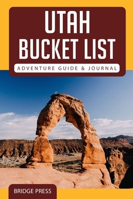 &#65279;&#65279;Utah Bucket List Adventure Guide & Journal by Bridge Press